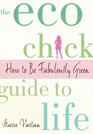 Immagine del venditore per Eco Chick Guide to Life : How to Be Fabulously Green venduto da GreatBookPrices