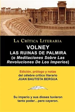 Imagen del vendedor de Volney: Las Ruinas De Palmira o Meditaciones Sobre Las Revoluciones De Los Imperios, Coleccin La Crtica Literaria por el clebre crtico literario J a la venta por GreatBookPrices