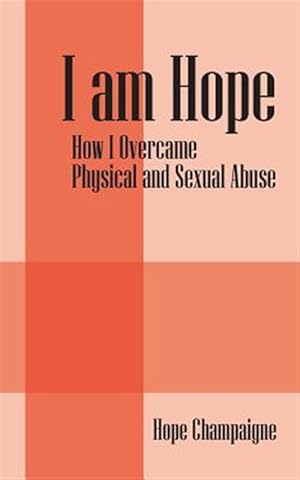 Imagen del vendedor de I am Hope: How I Overcame Physical and Sexual Abuse a la venta por GreatBookPrices