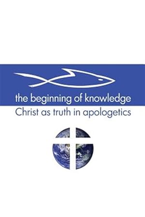 Immagine del venditore per The Beginning of Knowledge: Christ as Truth in Apologetics venduto da GreatBookPrices