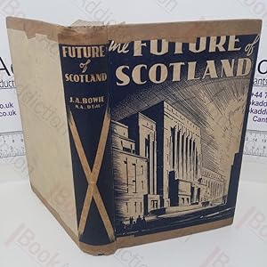 Imagen del vendedor de The Future of Scotland: A Survey of the Present Position with some Proposals for Future Policy a la venta por BookAddiction (ibooknet member)