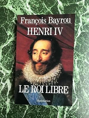 Seller image for Franois Bayrou HENRI IV LE ROI LIBRE Flammarion for sale by Dmons et Merveilles