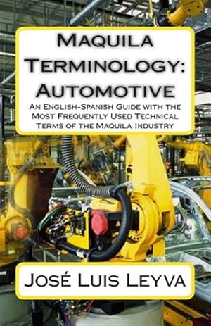 Imagen del vendedor de Maquila Terminology : Automotive, an English-spanish Guide With the Most Frequently Used Technical Terms of the Maquila Industry a la venta por GreatBookPrices