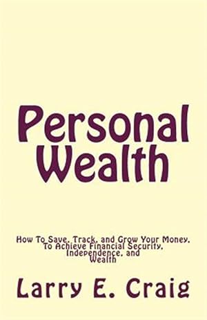 Imagen del vendedor de Personal Wealth : How to Save, Track, and Grow Your Money, to Achieve Financial Security, Independence, and Wealth a la venta por GreatBookPrices