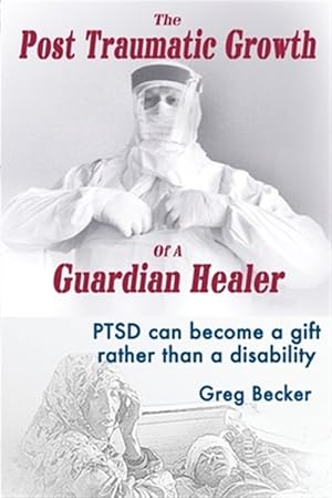 Immagine del venditore per Post Traumatic Growth of a Guardian Healer : Ptsd Can Become a Gift Rather Than a Lifetime Disability venduto da GreatBookPrices