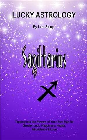 Immagine del venditore per Lucky Astrology - Sagittarius: Tapping into the Powers of Your Sun Sign for Greater Luck, Happiness, Health, Abundance & Love venduto da GreatBookPrices