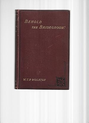 BEHOLD THE BRIDEGROOM! ~TEN LECTURES ON THE SECOND COMING AND KINGDOM OF THE LORD JESUS BY W. T. ...