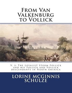 Seller image for From Van Valkenburg to Vollick: V. 3: The Loyalist Storm Follick and His Follick and Vollick Descendants in North America for sale by GreatBookPrices