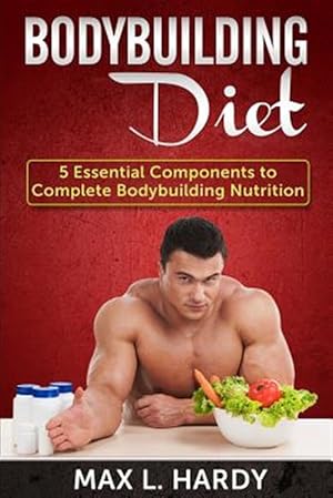 Seller image for Bodybuilding Diet : 5 Essential Components to Complete Bodybuilding Nutrition for sale by GreatBookPrices