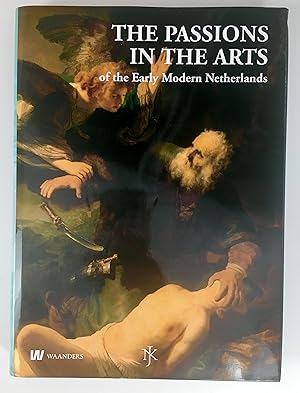 The Passions in the Arts of the Early Modern Netherlands/De Hartstochten in de Kunst in de Vroegm...