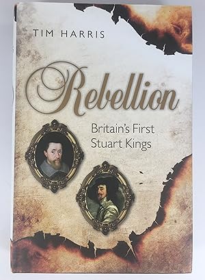 Rebellion: Britain's First Stuart Kings, 1567Ð1642