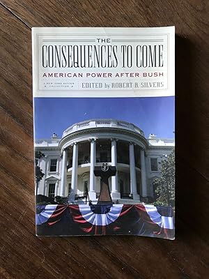 Seller image for Robert B. Silvers - The Consequences to Come American Power After Bush for sale by Dmons et Merveilles