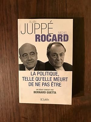 Image du vendeur pour Alain Jupp Michel Rocard - LA POLITIQUE TELLE QU'ELLE MEURT DE NE PAS TRE mis en vente par Dmons et Merveilles