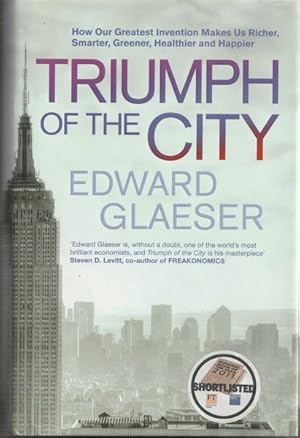Triumph of the City: How Our Greatest Invention Makes Us Richer, Smarter, Greener, Healthier and ...