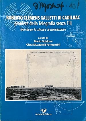 Roberto Clemens Galletti di Cadilhac pioniere della telegrafia senza fili Una vita per la scienza...