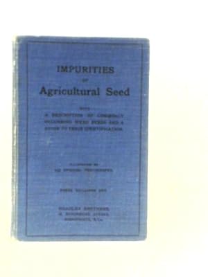 Seller image for Impurities of Agricultural Seed with a Description of Commonly Occurring Weed Seeds and a Guide to Their Identification for sale by World of Rare Books