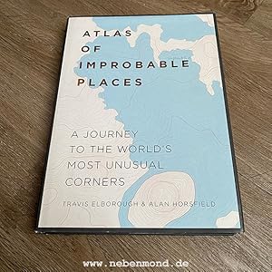 Atlas of improbable Places. A Journey to the World's Most Unusual Corners.