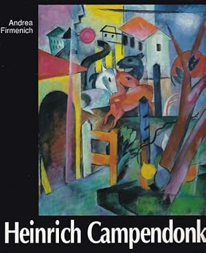 Heinrich Campendonk 1889 - 1957. Leben und expressionistisches Werk. Mit Werkkatalog des malerisc...