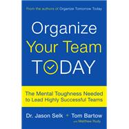 Seller image for Organize Your Team Today The Mental Toughness Needed to Lead Highly Successful Teams for sale by eCampus