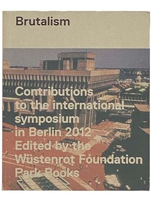 Imagen del vendedor de Brutalism: Contributions to the International Symposium in Berlin 2012 a la venta por Yesterday's Muse, ABAA, ILAB, IOBA