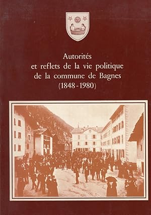 Autorités et reflets de la vie politique de la commune de Bagnes (1848-1980)