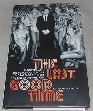 Seller image for The Last Good Time: Skinny D'Amato the Notorious 500 Club & the Rise and Fall of Atlantic City for sale by Pheonix Books and Collectibles