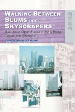 Image du vendeur pour Walking Between Slums and Skycrapers: Illusions of Open Space in Hong Kong, Tokyo and Shanghai mis en vente par WeBuyBooks