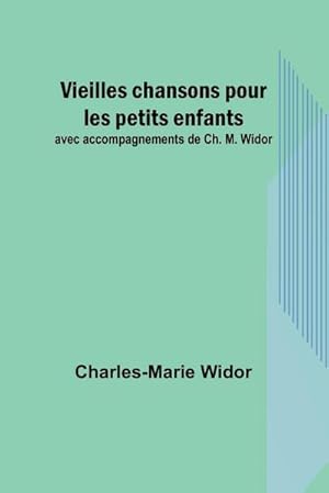 Seller image for Vieilles chansons pour les petits enfants; avec accompagnements de Ch. M. Widor for sale by AHA-BUCH GmbH