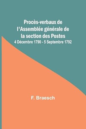 Seller image for Procs-verbaux de l'Assemble gnrale de la section des Postes; 4 Dcembre 1790 - 5 Septembre 1792 for sale by AHA-BUCH GmbH