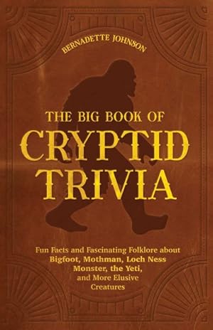 Seller image for Big Book of Cryptid Trivia : Fun Facts and Fascinating Folklore About Bigfoot, Mothman, Loch Ness Monster, the Yeti, and More Elusive Creatures for sale by GreatBookPrices