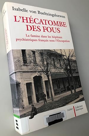L'Hécatombe des fous : La famine dans les hôpitaux psychiatriques français sous l'Occupation