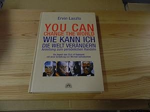 Image du vendeur pour You can change the world : wie kann ich die Welt verndern? ; ein Report des Club of Budapest. Ervin Laszlo. Mit einer Einl. von Michail Gorbatschow, einem Epilog von Paulo Coelho; Einladung zum Mitgestalten / von Peter Spiegel; [bers. aus dem Engl.: Peter Spiegel] mis en vente par Versandantiquariat Schfer