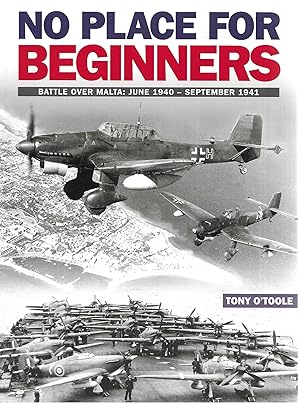 Bild des Verkufers fr No Place for Beginners: Battle Over Malta June 1940 - September 1941 zum Verkauf von Allen Williams Books