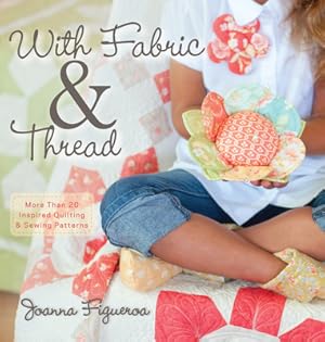Imagen del vendedor de With Fabric & Thread: More Than 20 Inspired Quilting & Sewing Patterns [With Pattern(s)] (Mixed Media Product) a la venta por BargainBookStores