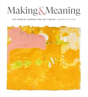 Immagine del venditore per Making and Meaning : The Frances Lehman Loeb Art Center of Vassar College venduto da GreatBookPrices