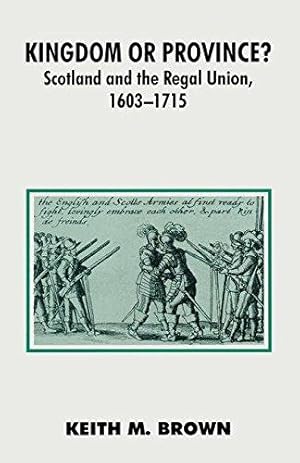 Immagine del venditore per Kingdom or Province?: Scotland and the Regal Union 1603-1715: 81 (British History in Perspective) venduto da WeBuyBooks