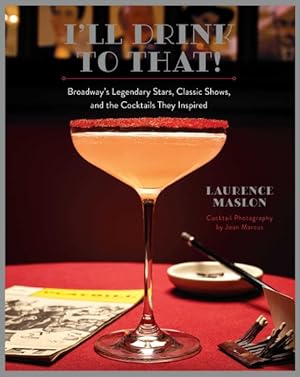 Image du vendeur pour I'll Drink to That! : Broadway's Legendary Stars, Classic Shows, and the Cocktails They Inspired mis en vente par GreatBookPrices
