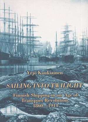 Sailing into Twilight : Finnish Shipping in an Age of Transport revolution, 1860-1914