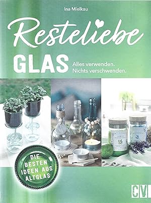 Bild des Verkufers fr Resteliebe Glas - Alles verwenden, nichts verschwenden.: Die besten Ideen aus Altglas zum Verkauf von Falkensteiner