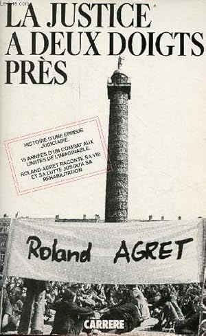 Imagen del vendedor de La justice  deux doigts prs - Histoire d'une erreur judiciaire, 15 annes d'un combat aux limites de l'imaginable, Roland Agret raconte sa vie et sa lutte jusqu' sa rhabilitation. a la venta por Le-Livre