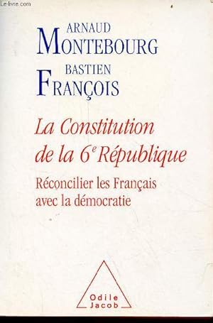 Bild des Verkufers fr La Constitution de la 6e Rpublique - Rconcilier les Franais avec la dmocratie. zum Verkauf von Le-Livre