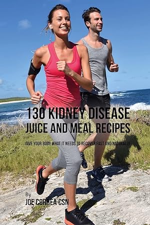 Bild des Verkufers fr 130 Kidney Disease Juice and Meal Recipes: Give Your Body What It Needs to Recover Fast and Naturally zum Verkauf von Redux Books