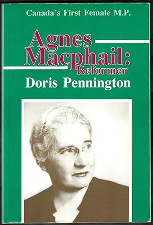 Agnes Macphail: Reformer: Canada's First Female M.P.