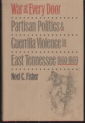 Image du vendeur pour War At Every Door Partisan Politics & Guerrilla Violence in East Tennessee 1860-1869 mis en vente par Elder's Bookstore