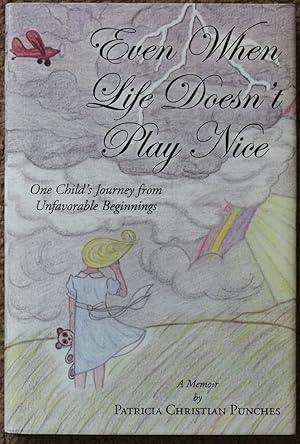 Even When Life Doesn't Play Nice : One Child's Journey from Unfavorable Beginnings