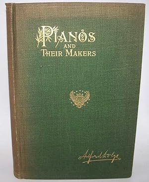 Pianos and Their Makers: A Comprehensive History of the Development of the Piano From the Monocho...