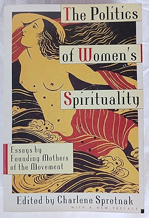 The Politics of Women's Spirituality: Essays by Founding Mothers of the Movement