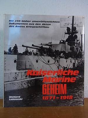 Seller image for Kaiserliche Marine geheim 1871 - 1918. Mit 230 bisher unverffentlichten Dokumenten aus den Akten des Amtes Kriegsschiffbau for sale by Antiquariat Weber