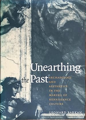 Unearthing the Past: Archaeology and Aesthetics in the Making of Renaissance Culture