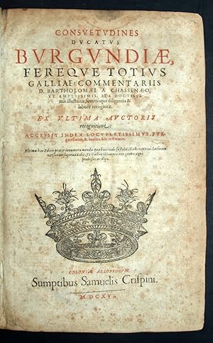 CONSUETUDINES DUCATUS BURGUNDIAE, FEREQUE TOTIUS GALLIAE: Commentariis D. Bartholomaei a chassena...